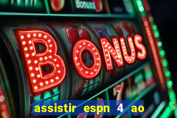 assistir espn 4 ao vivo gratis